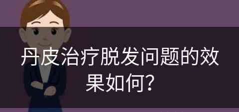 丹皮治疗脱发问题的效果如何？